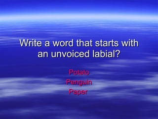 Write a word that starts with an unvoiced labial? Potato Penguin Paper  
