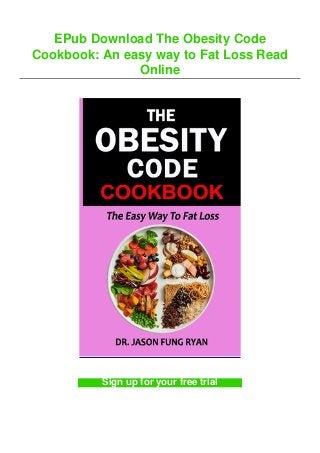 EPub Download The Obesity Code
Cookbook: An easy way to Fat Loss Read
Online
Sign up for your free trial
 