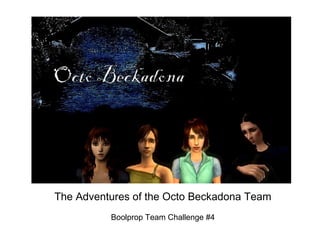 The Adventures of the Octo Beckadona Team Boolprop Team Challenge #4 