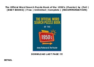 The Official Word Search Puzzle Book of the 1950's (Puzzler) by {Full |
[BEST BOOKS] | Free | Unlimited | Complete | [RECOMMENDATION]
DONWLOAD LAST PAGE !!!!
DETAIL
Read The Official Word Search Puzzle Book of the 1950's (Puzzler) PDF Free
 