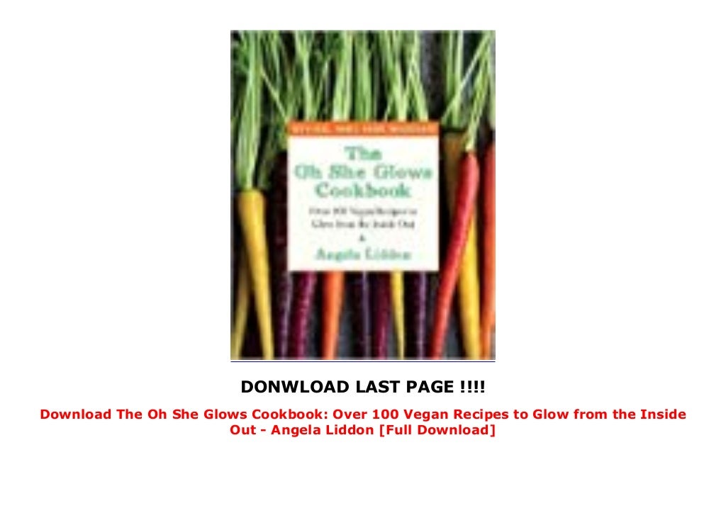 Download The Oh She Glows Cookbook Over 100 Vegan Recipes to Glow fr…