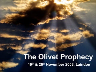 The Olivet Prophecy 19 th  & 26 th  November 2008, Laindon 