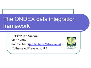 The ONDEX data integration framework BOSC2007, Vienna 20.07.2007 Jan Taubert ( [email_address] ) Rothamsted Research, UK 