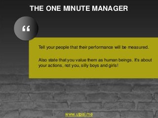 THE ONE MINUTE MANAGER
Tell your people that their performance will be measured.
Also state that you value them as human b...