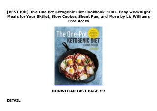 [BEST PdF] The One Pot Ketogenic Diet Cookbook: 100+ Easy Weeknight
Meals for Your Skillet, Slow Cooker, Sheet Pan, and More by Liz Williams
Free Acces
DONWLOAD LAST PAGE !!!!
DETAIL
-------- Do not hesitate !!! ( Reviewing the best customers, read this book for FREE GET IMMEDIATELY LINKS HERE https://pencurrymhekkitmbm.blogspot.ro/?book=193975450X )
 