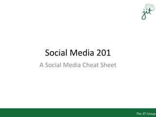 Social Media 201
A Social Media Cheat Sheet
 
