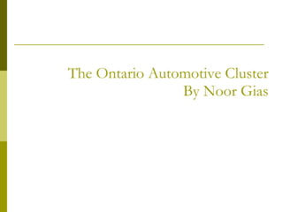 The Ontario Automotive Cluster By Noor Gias 