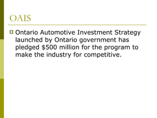 OAIS Ontario Automotive Investment Strategy launched by Ontario government has pledged $500 million for the program to make the industry for competitive. 