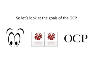 So let’s look at the goals of the OCP
OCP
 
