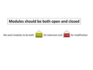 Modules should be both open and closed
We want modules to be both for extension and for modification
 