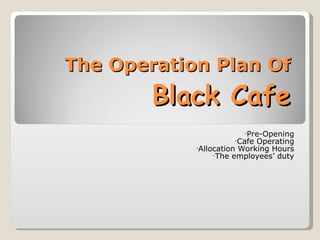 The Operation Plan Of  Black Cafe ,[object Object],[object Object],[object Object],[object Object]