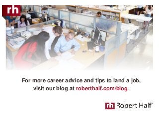 For more career advice and tips to land a job,
visit our blog at roberthalf.com/blog.
 