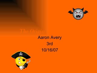 The Origin  of Halloween Aaron Avery 3rd 10/16/07 