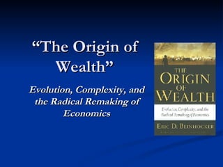 “ The Origin of Wealth” Evolution, Complexity, and the Radical Remaking of Economics 
