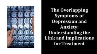 The Overlapping
Symptoms of
Depression and
An iety:
Understanding the
Link and Implications
for Treatment
 