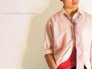 1. Target YOUR trendsetters. 