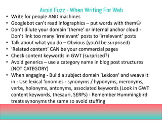 Avoid Fuzz -When Writing For Web 
•Write for people AND machines 
•Googlebotcan’t read infographics –put words with them ...