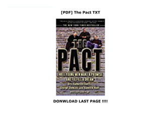 [PDF] The Pact TXT
DONWLOAD LAST PAGE !!!!
Chosen by Essence to be among the forty most influential African Americans, the three doctors grew up in the streets of Newark, facing city life’s temptations, pitfalls, even jail. But one day these three young men made a pact. They promised each other they would all become doctors, and stick it out together through the long, difficult journey to attaining that dream. Sampson Davis, George Jenkins, and Rameck Hunt are not only friends to this day—they are all doctors.This is a story about the power of friendship. Of joining forces and beating the odds. A story about changing your life, and the lives of those you love most...together.
 