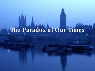 The Paradox of Our Times 