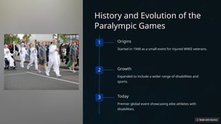 History and Evolution of the
Paralympic Games
1 Origins
Started in 1948 as a small event for injured WWII veterans.
2 Growth
Expanded to include a wider range of disabilities and
sports.
3 Today
Premier global event showcasing elite athletes with
disabilities.
 