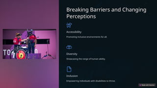 Breaking Barriers and Changing
Perceptions
Accessibility
Promoting inclusive environments for all.
Diversity
Showcasing the range of human ability.
Inclusion
Empowering individuals with disabilities to thrive.
 