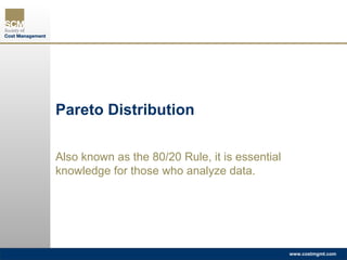 Pareto Distribution Also known as the 80/20 Rule, it is essential knowledge for those who analyze data. 