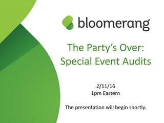 The  Party’s  Over:  
Special  Event  Audits  
2/11/16  
1pm  Eastern  
The  presentation  will  begin  shortly.
 