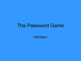 The Password Game ~Knolan~ 
