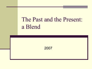 The Past and the Present: a Blend 2007 