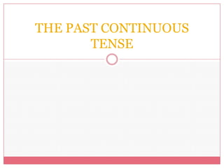 THE PAST CONTINUOUS
       TENSE
 