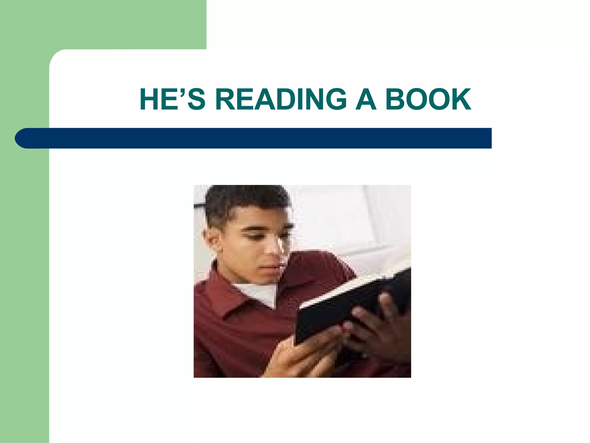 HE’S READING A BOOK 