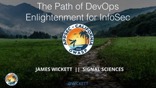 @WICKETT
The Path of DevOps
Enlightenment for InfoSec
JAMES WICKETT || SIGNAL SCIENCES
 