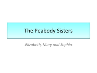 The Peabody Sisters Elizabeth, Mary and Sophia 