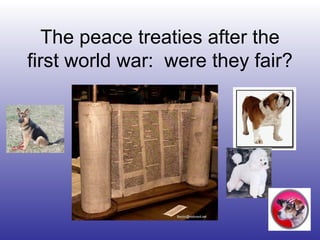 The peace treaties after the first world war:  were they fair? 