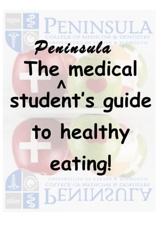 The medical
student’s guide
to healthy
eating!
Peninsula
^
 