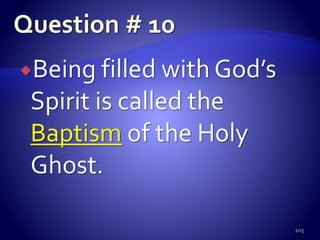 Being filled with God’s
Spirit is called the
Baptism of the Holy
Ghost.
105
 