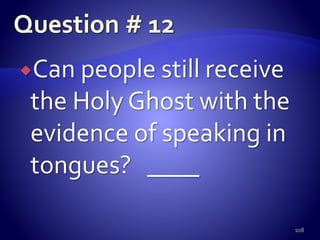Can people still receive
the Holy Ghost with the
evidence of speaking in
tongues? ____
108
 