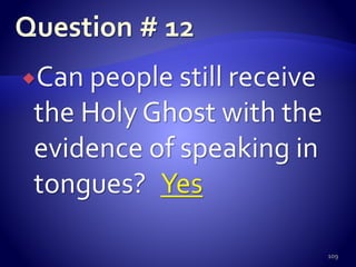 Can people still receive
the Holy Ghost with the
evidence of speaking in
tongues? Yes
109
 