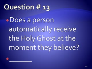 Does a person
automatically receive
the Holy Ghost at the
moment they believe?
______
110
 
