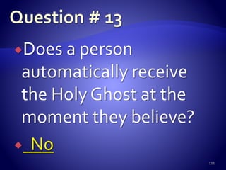 Does a person
automatically receive
the Holy Ghost at the
moment they believe?
 No
111
 