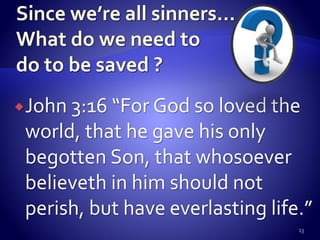 John 3:16 “For God so loved the
world, that he gave his only
begotten Son, that whosoever
believeth in him should not
perish, but have everlasting life.”
13
 