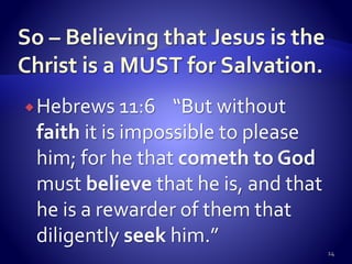 Hebrews 11:6 “But without
faith it is impossible to please
him; for he that cometh to God
must believe that he is, and that
he is a rewarder of them that
diligently seek him.”
14
 