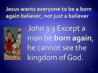 John 3:3 Except a
man be born again,
he cannot see the
kingdom of God.
27
 