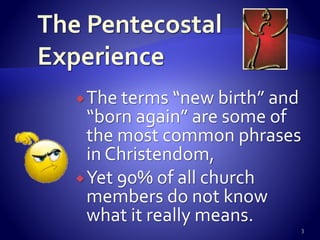 The terms “new birth” and
“born again” are some of
the most common phrases
in Christendom,
Yet 90% of all church
members do not know
what it really means.
3
 