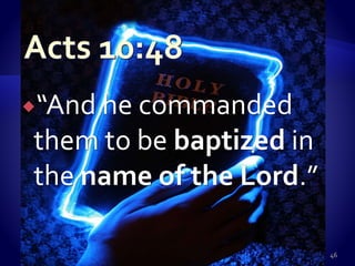 “And he commanded
them to be baptized in
the name of the Lord.”
46
 