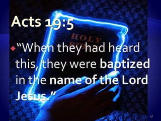 “When they had heard
this, they were baptized
in the name of the Lord
Jesus.”
47
 