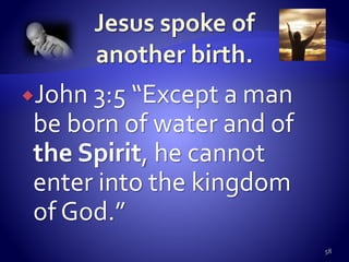 John 3:5 “Except a man
be born of water and of
the Spirit, he cannot
enter into the kingdom
of God.”
58
 