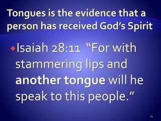 Isaiah 28:11 “For with
stammering lips and
another tongue will he
speak to this people.”
74
 