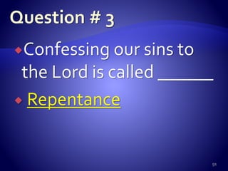 Confessing our sins to
the Lord is called ______
 Repentance
91
 