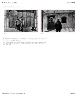 11/20/10 5:44 PMThe People of Longhu Town [China]
Page 1 of 1http://www.tomrchambers.com/longhuimages.html
The People of Longhu Town, China
(Scroll horizontally to view images and vertically to read text.)
PLT-1 PLT-2
EXHIBITIONS
Zhao/Chambers Joint Photo Exhibition (The People of Longhu Town, China) (two-person show:
Zhao Zhenhai and Tom R. Chambers), Library Gallery, Sheng Da College, Zhengzhou, China,
June, 2004 [view installation/opening].
Focus On Your World, Zhao/Chambers Joint Photo Exhibition (group show: Zhao Zhenhai, Tom
R. Chambers and Zhao's photo students), Yellow River College of Technology, Zhengzhou,
China, April, 2005.
 